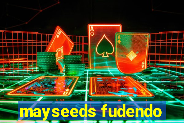 mayseeds fudendo